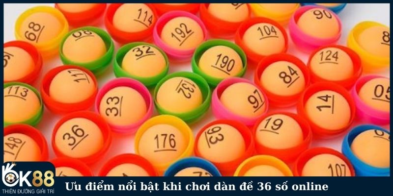 Ưu điểm nổi bật khi chơi dàn đề 36 số online