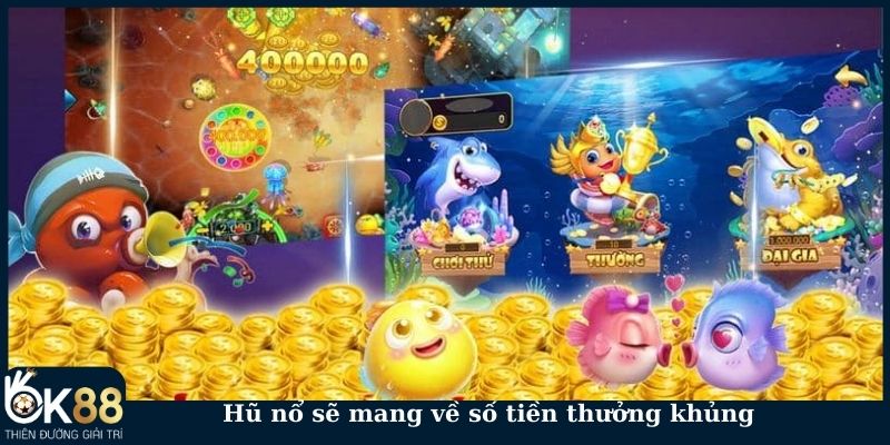 Hũ nổ sẽ mang về số tiền thưởng khủng