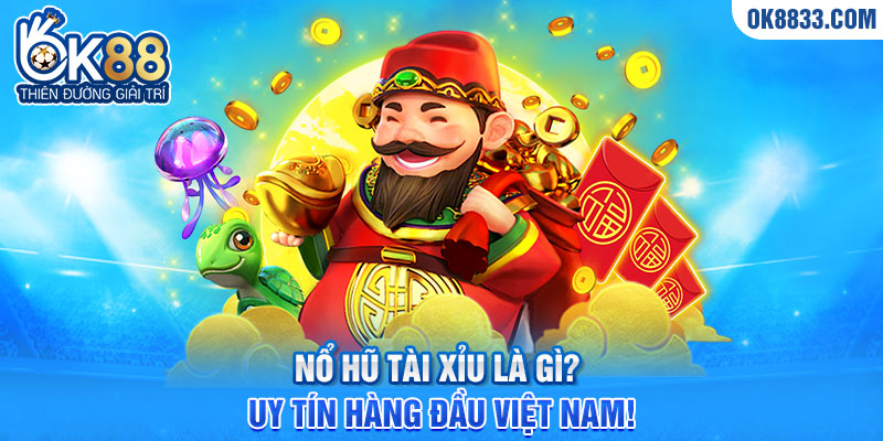 Nổ hũ tài xỉu là gì? uy tín hàng đầu việt nam