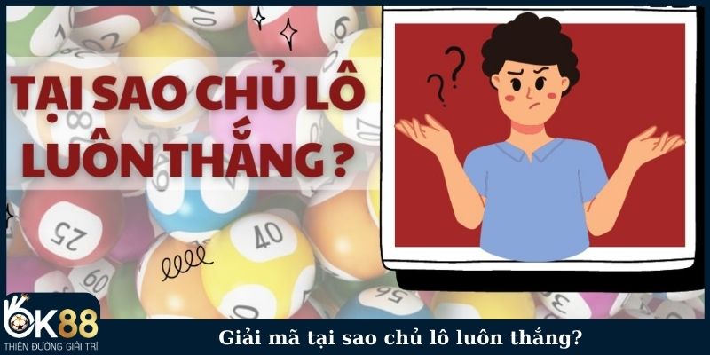 Giải mã tại sao chủ lô luôn thắng?
